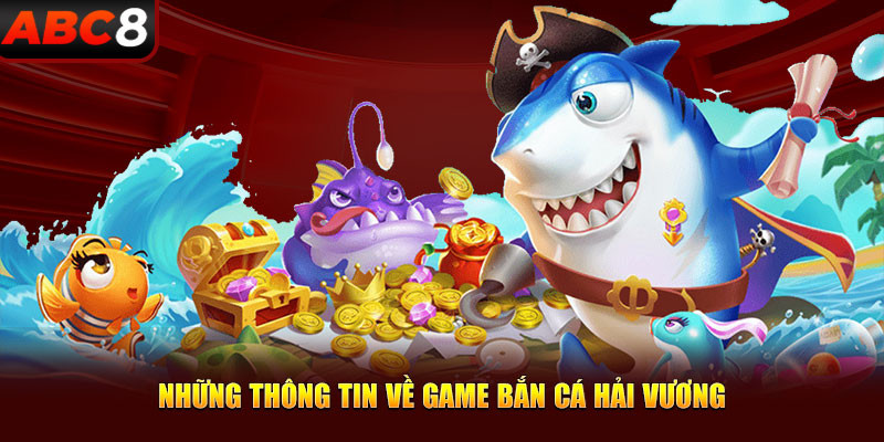 Những thông tin cơ bản nhất về game bắn cá hải vương