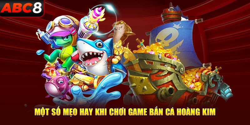 Một số mẹo hay khi bạn chơi game bắn cá hoàng kim