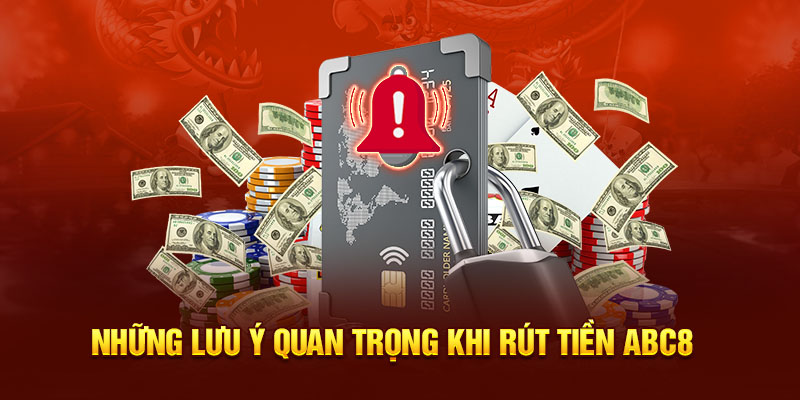 Những lưu ý quan trọng khi cược thủ rút tiền ABC8