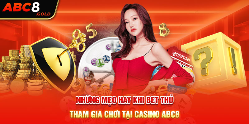 Những mẹo hay khi bet thủ tham gia chơi tại casino ABC8