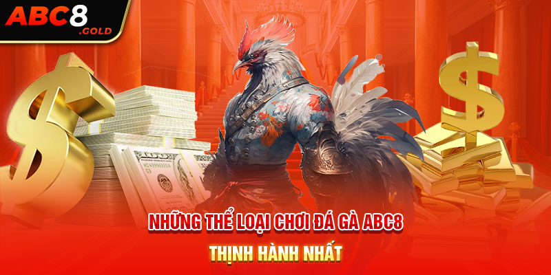 Những thể loại chơi đá gà ABC8 thịnh hành nhất