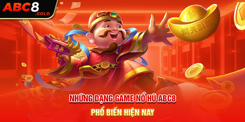 Những dạng game nổ hũ ABC8 phổ biến hiện nay